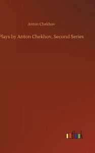 Title: Plays by Anton Chekhov, Second Series, Author: Anton Chekhov