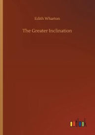 Title: The Greater Inclination, Author: Edith Wharton