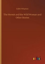 Title: The Hermit and the Wild Woman and Other Stories, Author: Edith Wharton