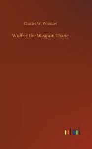 Title: Wulfric the Weapon Thane, Author: Charles W. Whistler