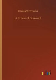 Title: A Prince of Cornwall, Author: Charles W. Whistler