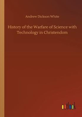 History of the Warfare of Science with Technology in Christendom