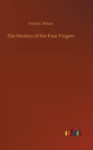 Title: The Mystery of the Four Fingers, Author: Fred M White
