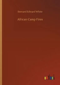 Title: African Camp Fires, Author: Steward Edward White