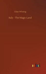 Title: Italy - The Magic Land, Author: Lilian Whiting