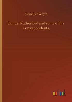 Samuel Rutherford and some of his Correspondents