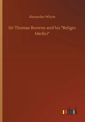 Sir Thomas Browne and his Religio Medici