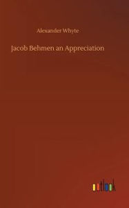 Title: Jacob Behmen an Appreciation, Author: Alexander Whyte