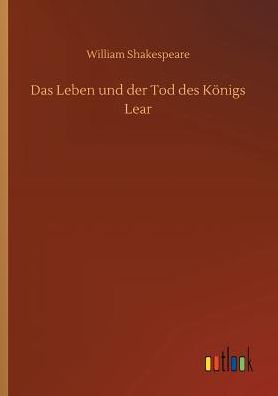 Das Leben und der Tod des Kï¿½nigs Lear