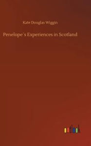 Title: Penelope´s Experiences in Scotland, Author: Kate Douglas Wiggin