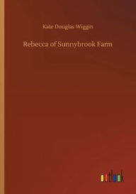 Title: Rebecca of Sunnybrook Farm, Author: Kate Douglas Wiggin