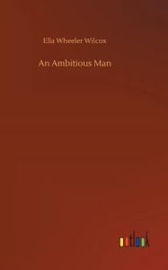 Title: An Ambitious Man, Author: Ella Wheeler Wilcox