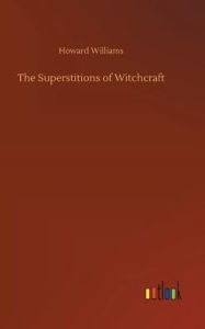 Title: The Superstitions of Witchcraft, Author: Howard Williams