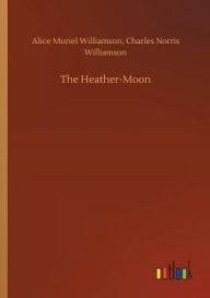 Title: The Heather-Moon, Author: Alice Muriel Williamson