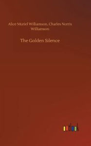 Title: The Golden Silence, Author: Alice Muriel Williamson