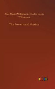 Title: The Powers and Maxine, Author: Alice Muriel Williamson