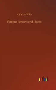 Title: Famous Persons and Places, Author: N. Parker Willis