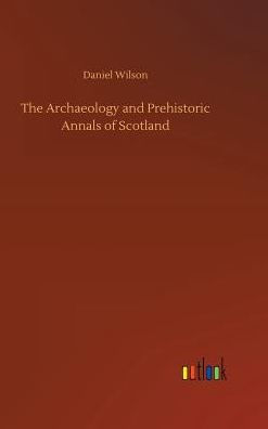 The Archaeology and Prehistoric Annals of Scotland