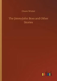 Title: The JimmyJohn Boss and Other Stories, Author: Owen Wister
