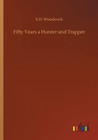 Title: Fifty Years a Hunter and Trapper, Author: E.D. Woodcock