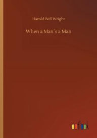 Title: When a Manï¿½s a Man, Author: Harold Bell Wright