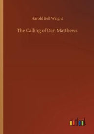 Title: The Calling of Dan Matthews, Author: Harold Bell Wright