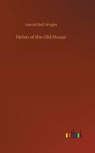 Title: Helen of the Old House, Author: Harold Bell Wright