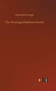 Title: The Winning of Barbara Worth, Author: Harold Bell Wright