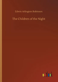 Title: The Children of the Night, Author: Edwin Arlington Robinson