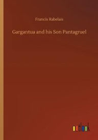 Title: Gargantua and his Son Pantagruel, Author: Francois Rabelais