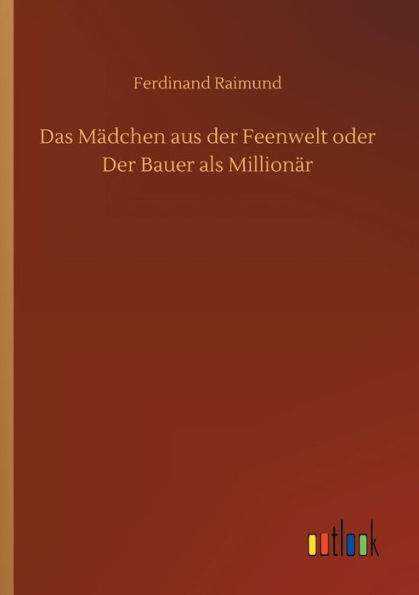 Das Mï¿½dchen aus der Feenwelt oder Der Bauer als Millionï¿½r
