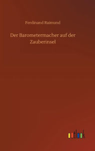 Title: Der Barometermacher auf der Zauberinsel, Author: Ferdinand Raimund