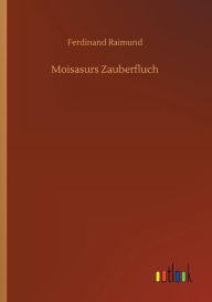 Title: Moisasurs Zauberfluch, Author: Ferdinand Raimund