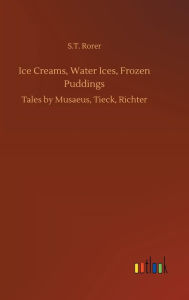 Title: Ice Creams, Water Ices, Frozen Puddings, Author: S.T. Rorer