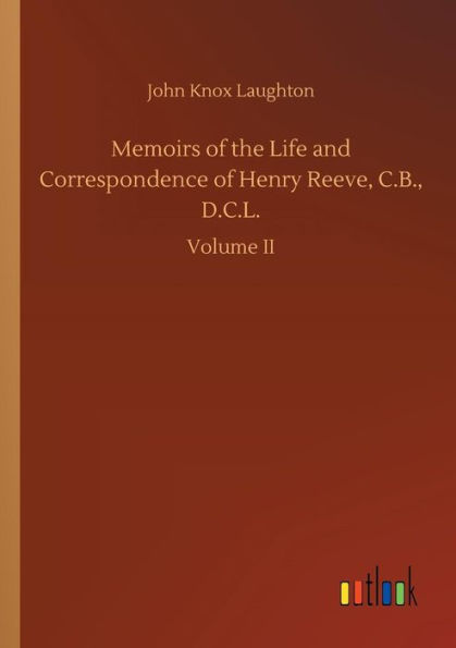 Memoirs of the Life and Correspondence Henry Reeve, C.B., D.C.L.