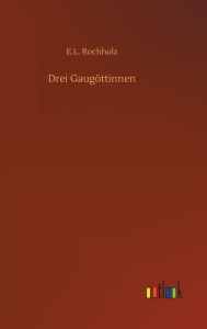 Title: Drei Gaugöttinnen, Author: E.L. Rochholz