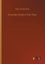 Title: Everyday Foods in War Time, Author: Mary Swartz Rose