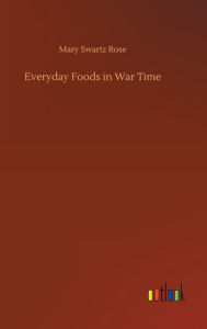 Title: Everyday Foods in War Time, Author: Mary Swartz Rose