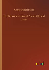 Title: By Still Waters: Lyrical Poems Old and New, Author: George William Russell