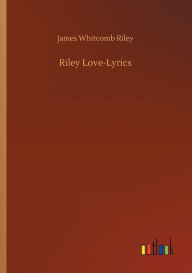 Title: Riley Love-Lyrics, Author: James Whitcomb Riley