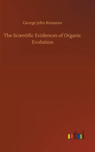 Title: The Scientific Evidences of Organic Evolution, Author: George John Romanes