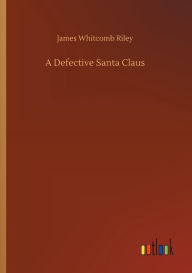 Title: A Defective Santa Claus, Author: James Whitcomb Riley