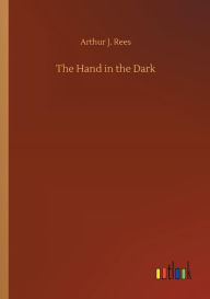 Title: The Hand in the Dark, Author: Arthur J. Rees