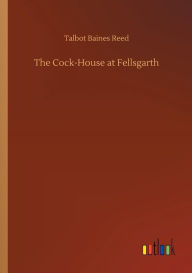 Title: The Cock-House at Fellsgarth, Author: Talbot Baines Reed