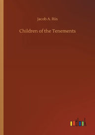 Title: Children of the Tenements, Author: Jacob A. Riis