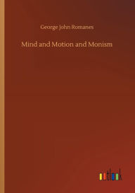 Title: Mind and Motion and Monism, Author: George John Romanes