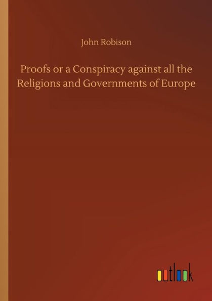 Proofs or a Conspiracy against all the Religions and Governments of Europe