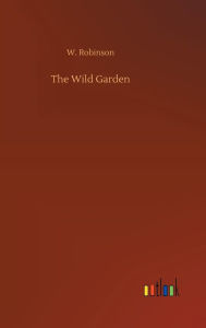 Title: The Wild Garden, Author: W. Robinson