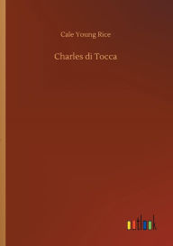 Title: Charles di Tocca, Author: Cale Young Rice