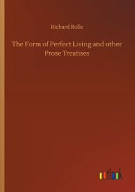 Title: The Form of Perfect Living and other Prose Treatises, Author: Richard Rolle
